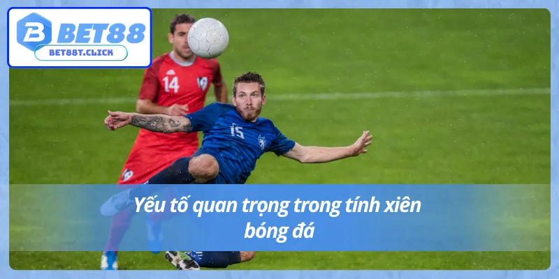 Yếu tố ảnh hưởng lớn nhất đến cách tính xiên bóng đá