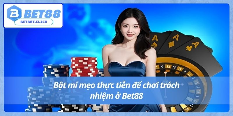 Bật mí mẹo thực tiễn để chơi trách nhiệm ở Bet88