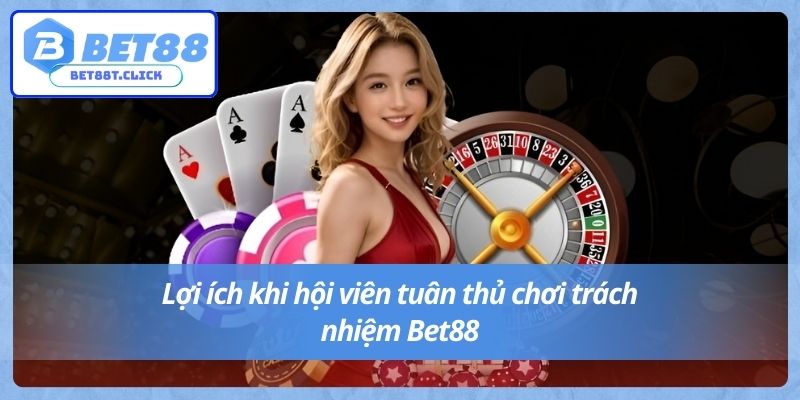 Lợi ích khi hội viên tuân thủ chơi trách nhiệm Bet88