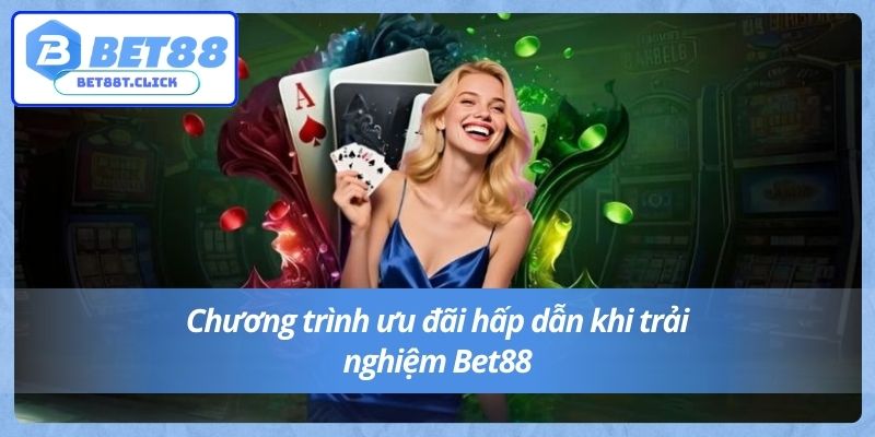 Chương trình ưu đãi hấp dẫn khi trải nghiệm Bet88