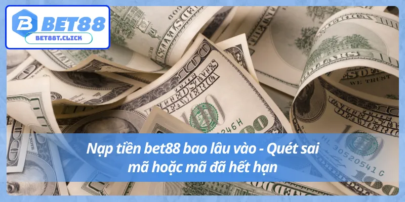 Đọc kỹ những trường hợp dễ mắc lỗi khi nạp tiền Bet88 bao lâu vào tài khoản 