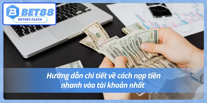 Nạp tiền Bet88 bao lâu vào tài khoản? Hướng dẫn chi tiết cách nạp tiền nhanh 