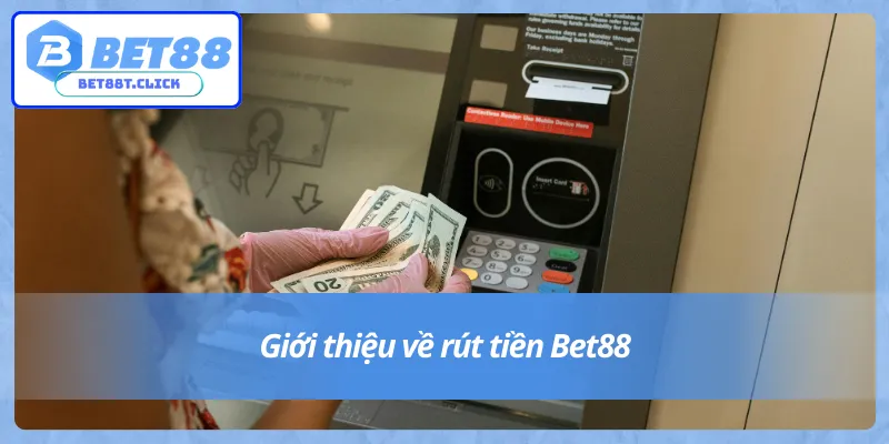 Rút tiền Bet88 là tính năng được người chơi quan tâm nhiều nhất